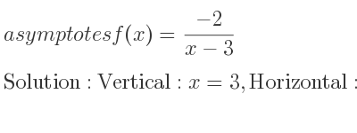 The asymptotes of f(x)=(-2)/(x-3) is Vertical: x=3,Horizontal: y=0